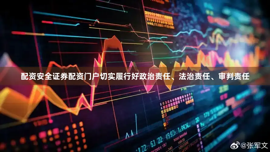 配资安全证券配资门户切实履行好政治责任、法治责任、审判责任