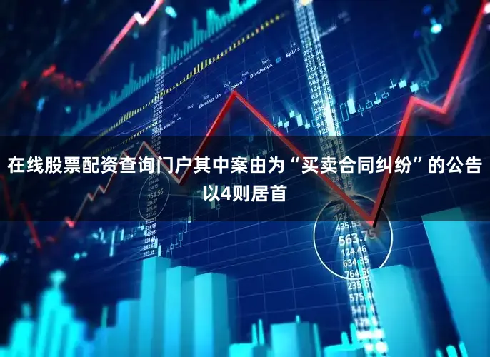 在线股票配资查询门户其中案由为“买卖合同纠纷”的公告以4则居首