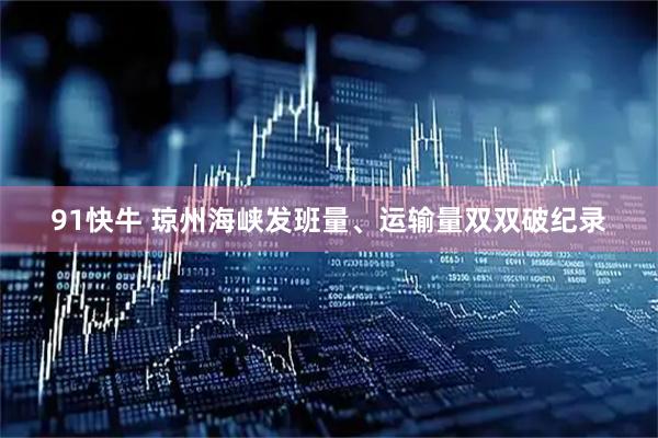 91快牛 琼州海峡发班量、运输量双双破纪录